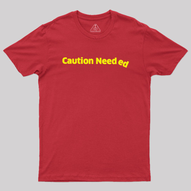 Caution Needed Geek T-Shirt