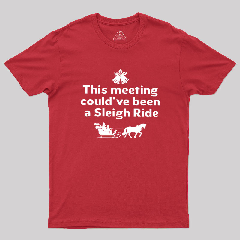This Meeting Could Have Been A Sleigh Ride Geek T-Shirt