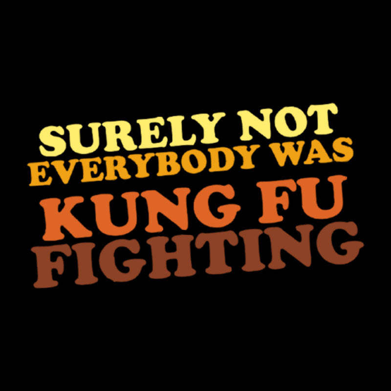 Surely Not Everybody Was Kung Fu Fighting Geek T-Shirt