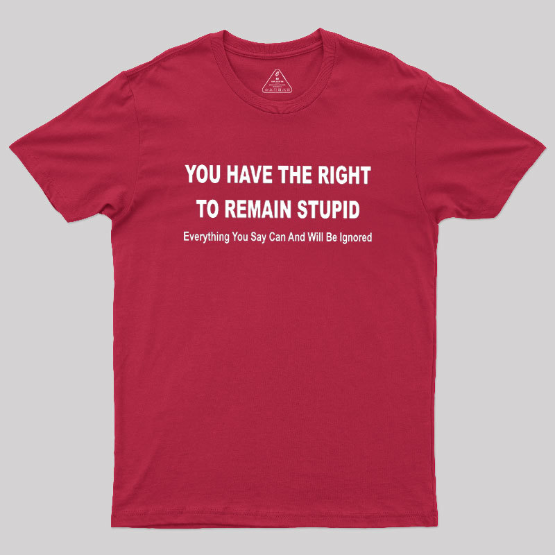 You Have the Right to Remain Stupid Geek T-Shirt