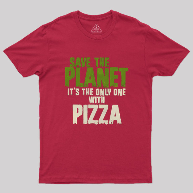 Save The Planet It's The Only One Pizza Geek T-Shirt