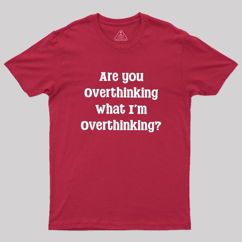 Are You Overthinking Geek T-Shirt