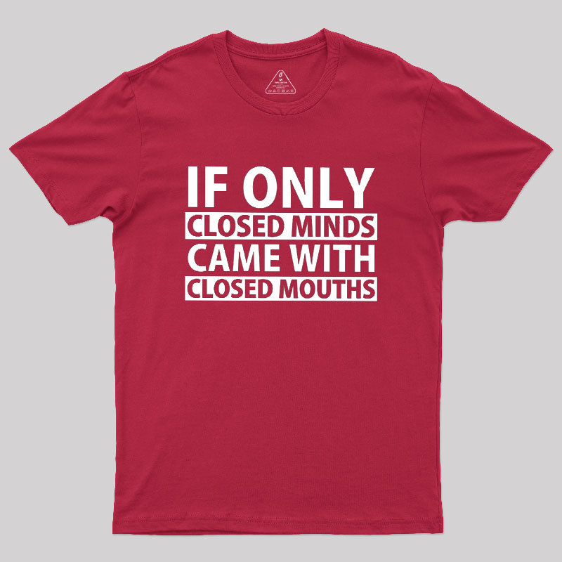 If Only Closed Minds Came With Closed Mouths Geek T-Shirt