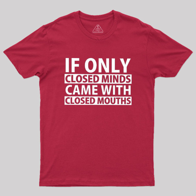 If Only Closed Minds Came With Closed Mouths Geek T-Shirt