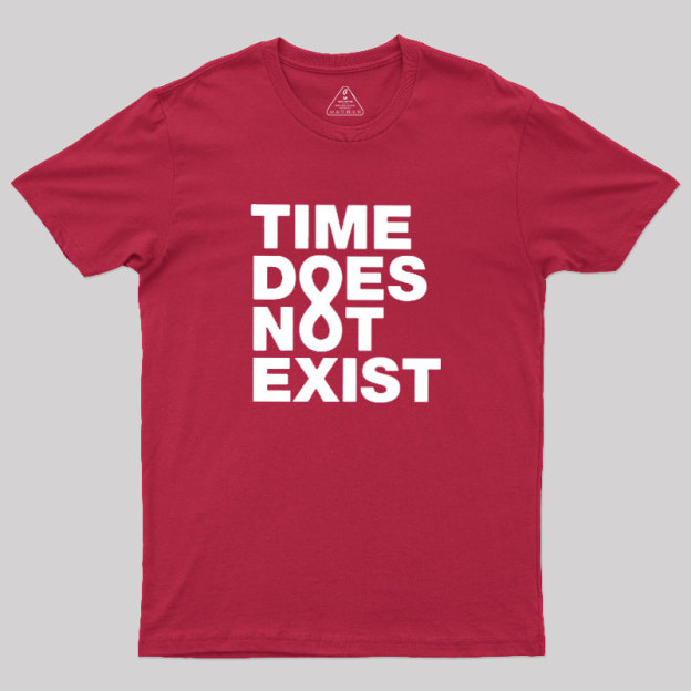 Time Dose Not Exist Geek T-Shirt