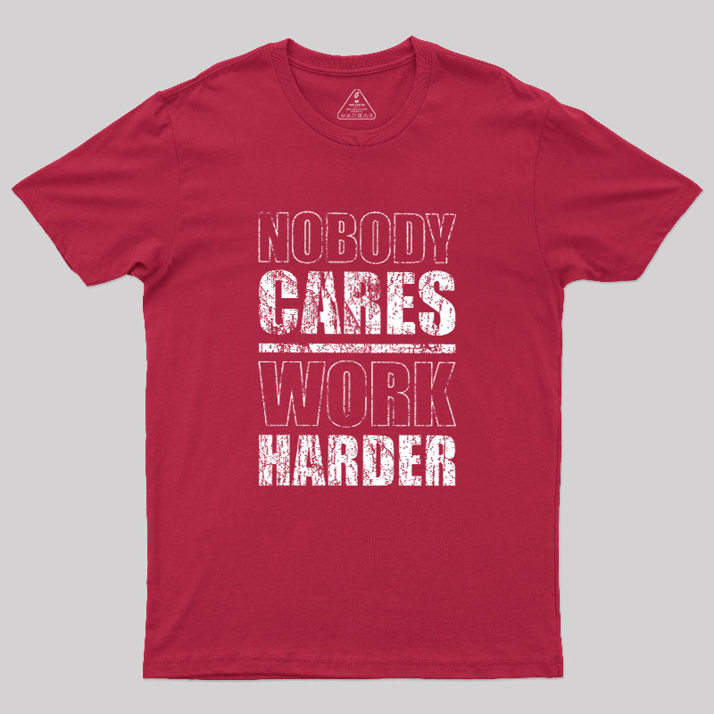 Nobody Cares Work Harder Geek T-Shirt