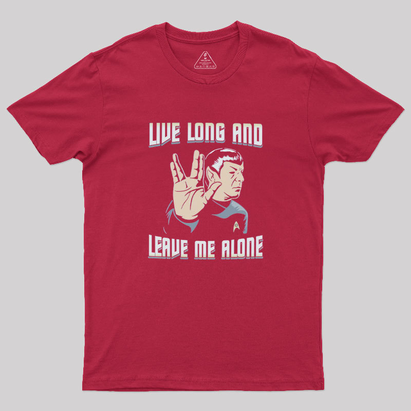 Live Long and Leave Me Alone Geek T-Shirt