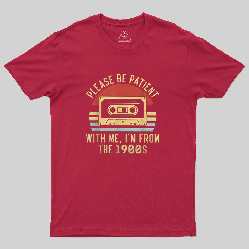 Please Be Patient with Me Im from the 1900s Geek T-Shirt