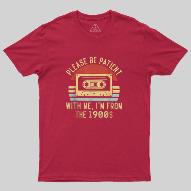 Please Be Patient with Me Im from the 1900s Geek T-Shirt