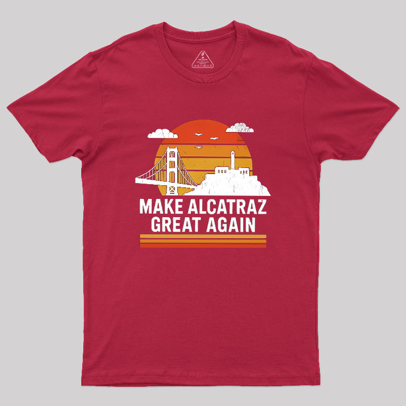 MAKE ALCATRAZ GREAT AGAIN Sarcasm Geek T-Shirt