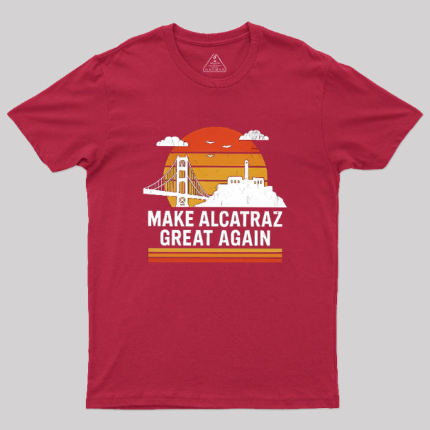 MAKE ALCATRAZ GREAT AGAIN Sarcasm Geek T-Shirt