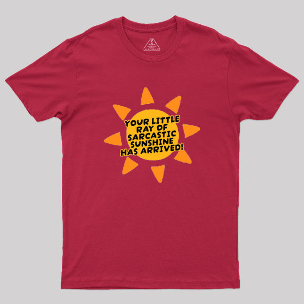 Your Little Ray of Sarcastic Sunshine Has Arrived Geek T-Shirt