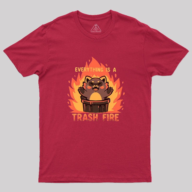 Everything is a Trash Fire Geek T-Shirt