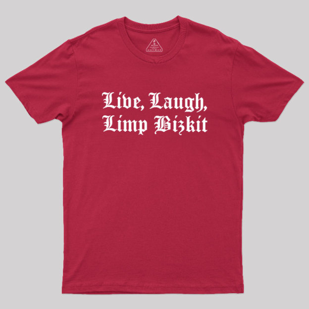 Live Laugh Limp Bizkit Geek T-Shirt