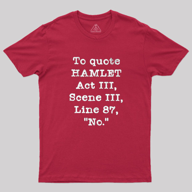 To Quote Hamlet Act III Geek T-Shirt