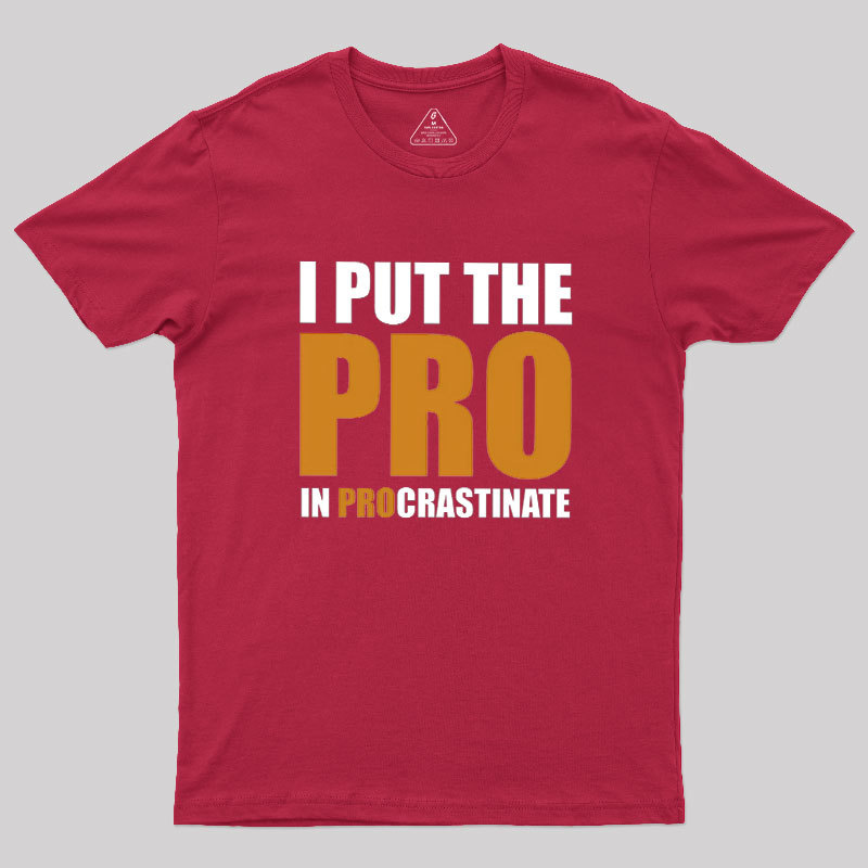 I Put The PRO In Procrastination Geek T-Shirt