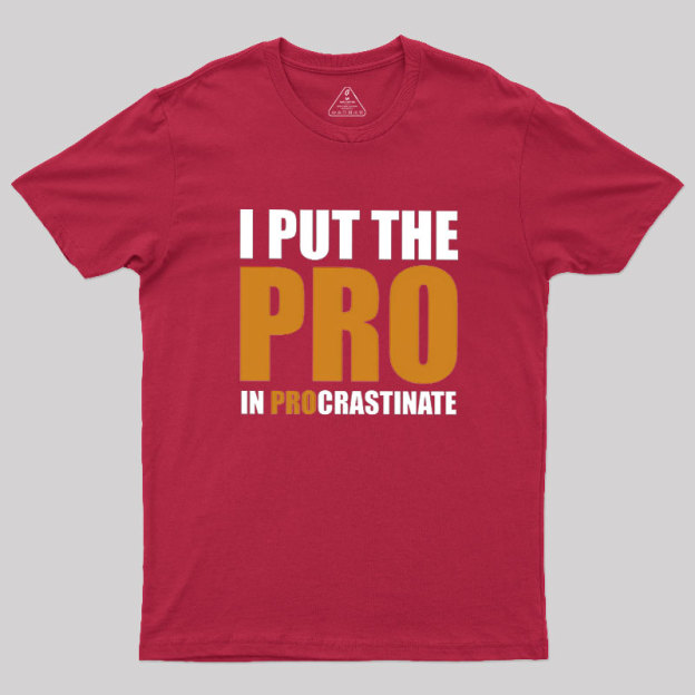 I Put The PRO In Procrastination Geek T-Shirt