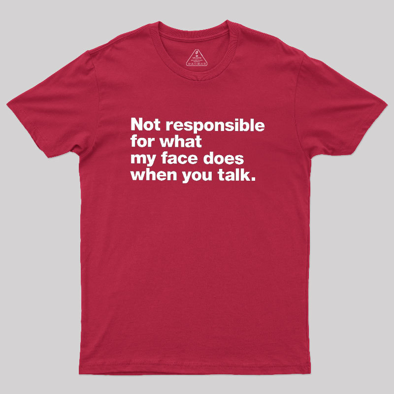 Not Responsible For What My Face Does When You Talk Geek T-Shirt