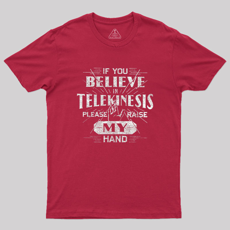 If You Believe In Telekinesis Please Raise My Hand Geek T-Shirt