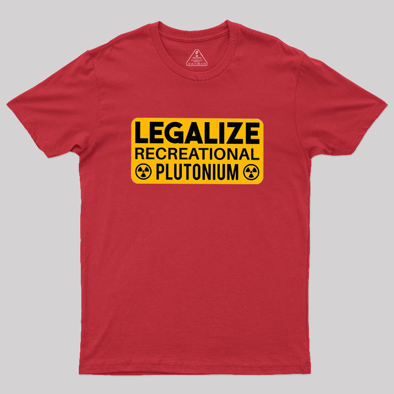 Legalize Recreational Plutonium Geek T-Shirt