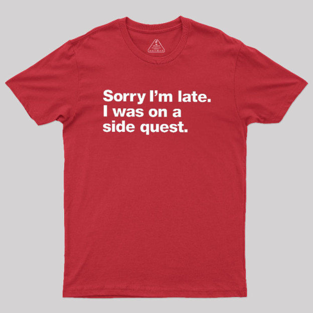 Sorry I'm Late I Was On A Side Quest Geek T-Shirt
