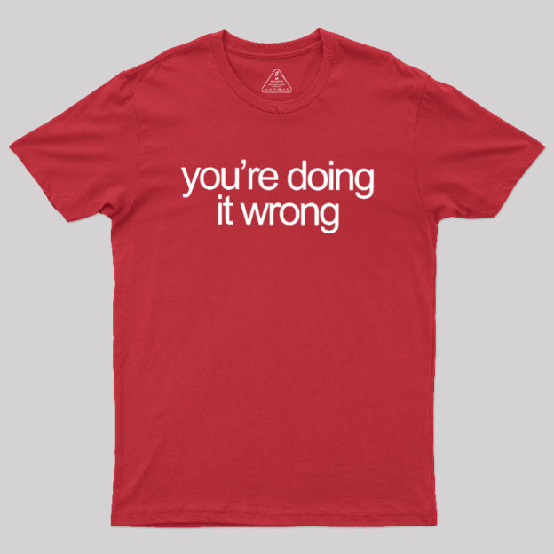You're Doing It Wrong Geek T-Shirt