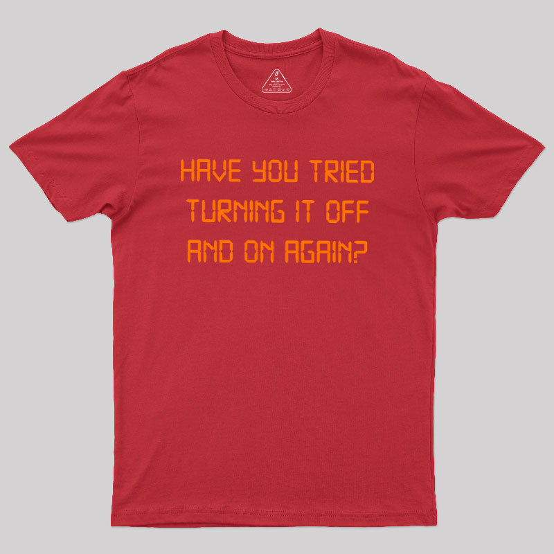 Have you tried Turning it off and on Again Geek T-Shirt