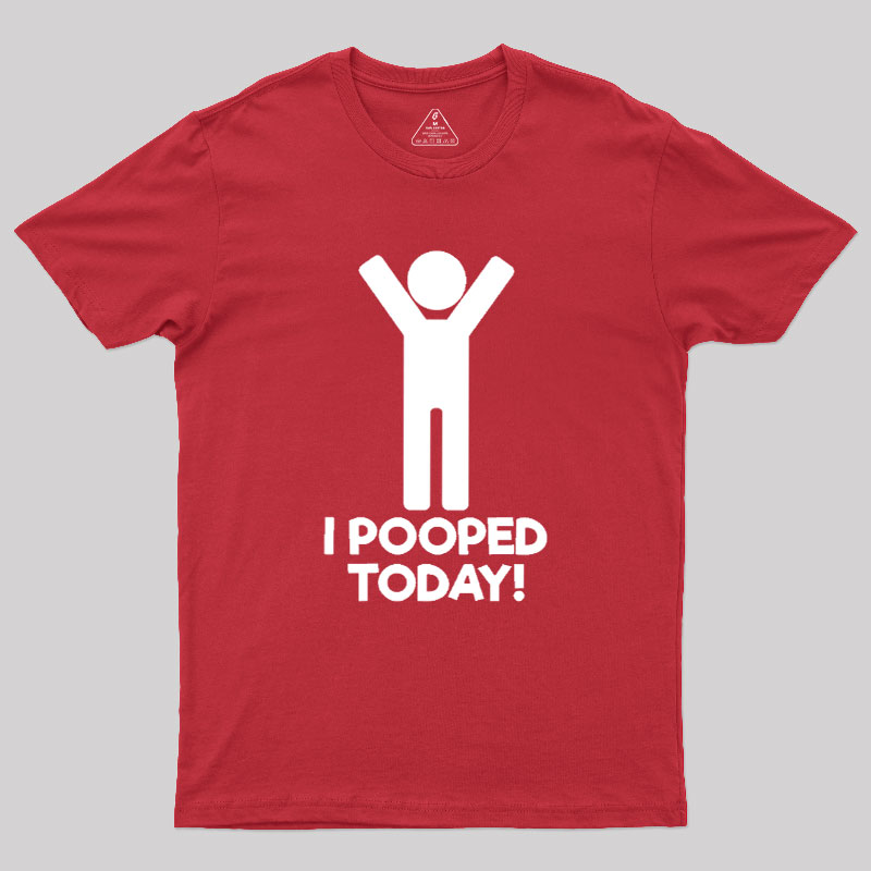 I Pooped Today Geek T-Shirt
