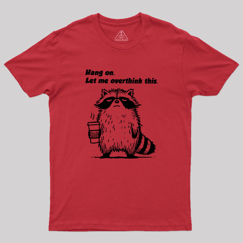Hang on. Let me overthink this Geek T-Shirt