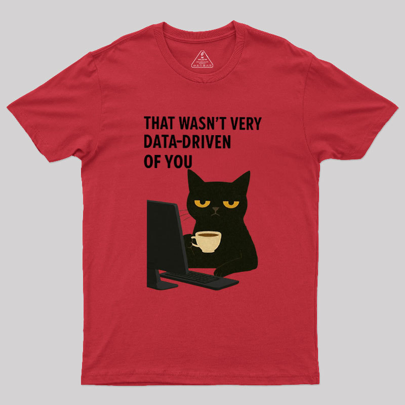 That Wasn't Very Data Driven Of You Geek T-Shirt