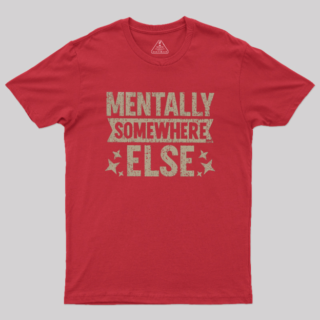 Mentally Somewhere Else Geek T-Shirt