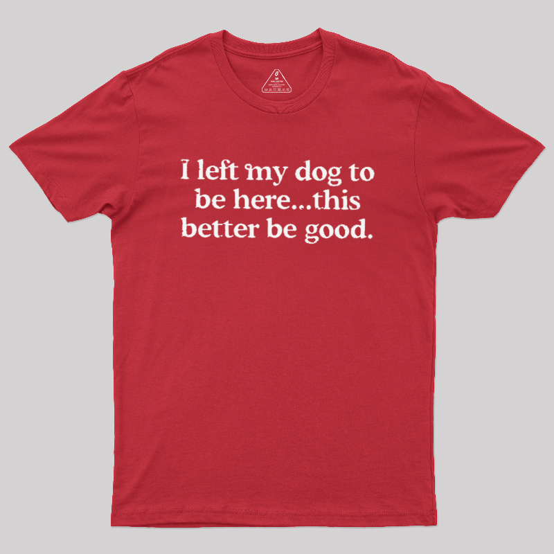 I left my dog ??here this better Geek T-Shirt