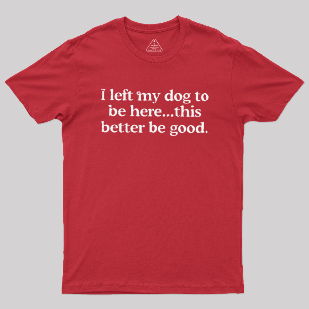I left my dog ??here this better Geek T-Shirt