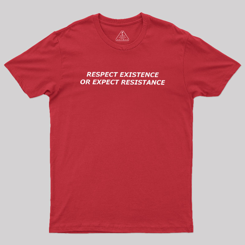 Respect Existence or Expect Resistance Geek T-Shirt