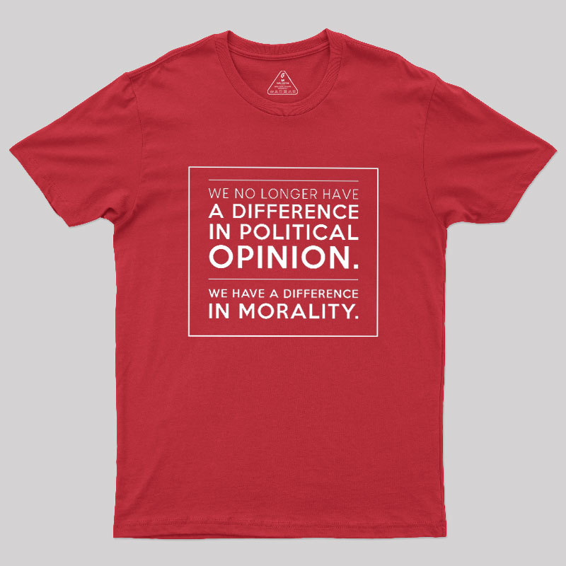 We No Longer Have A Difference In Political Opinion Geek T-Shirt