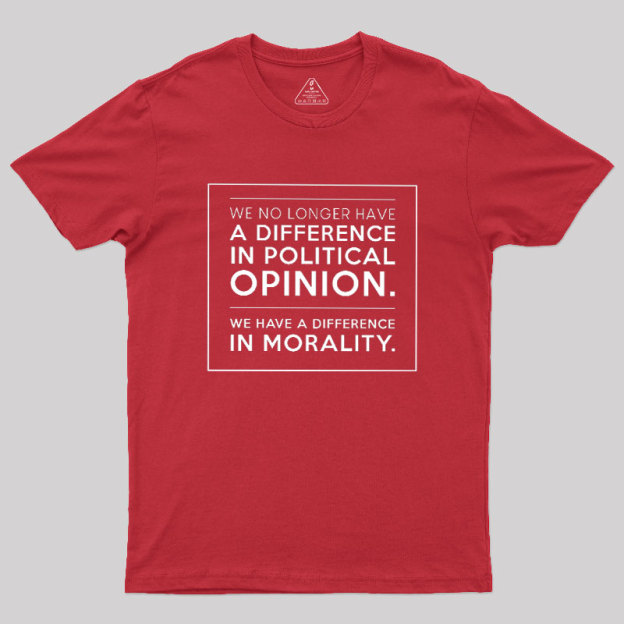 We No Longer Have A Difference In Political Opinion Geek T-Shirt