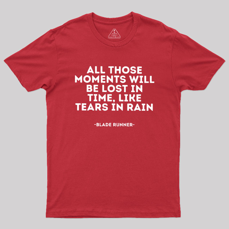 All Those Moments Will Be Lost In Time Geek T-Shirt