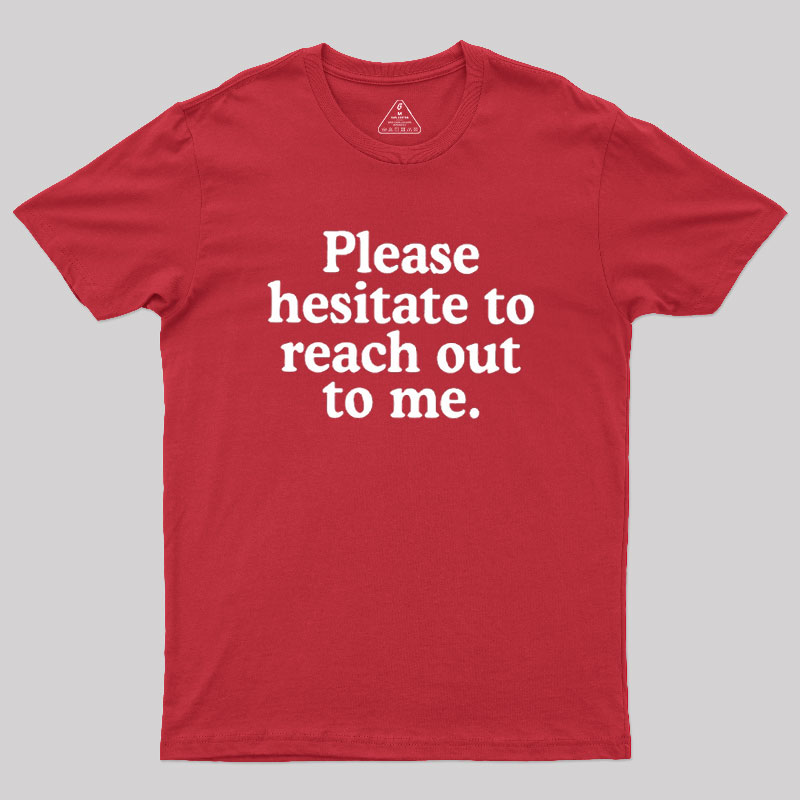 Please Hesitate To Reach Out To Me Geek T-Shirt