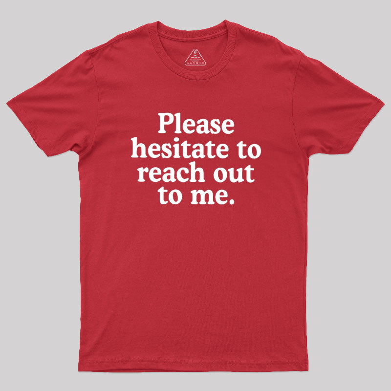 Please Hesitate To Reach Out To Me Geek T-Shirt
