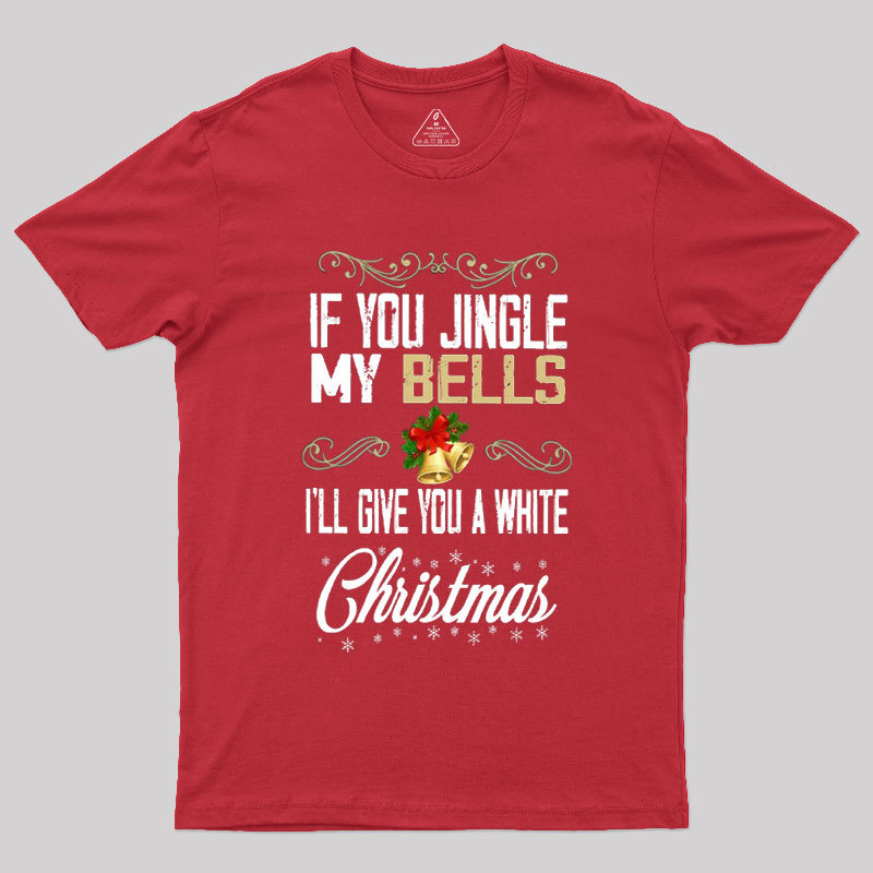 If You Jingle My Bells I'll Give You A White Christmas Geek T-Shirt