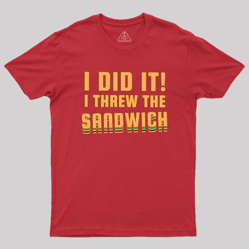 I Threw The Sandwich Geek T-Shirt