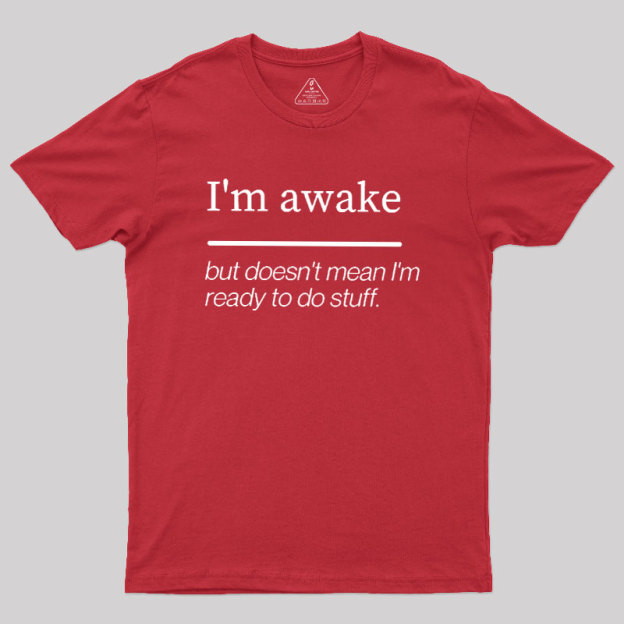I'm Awake Geek T-Shirt