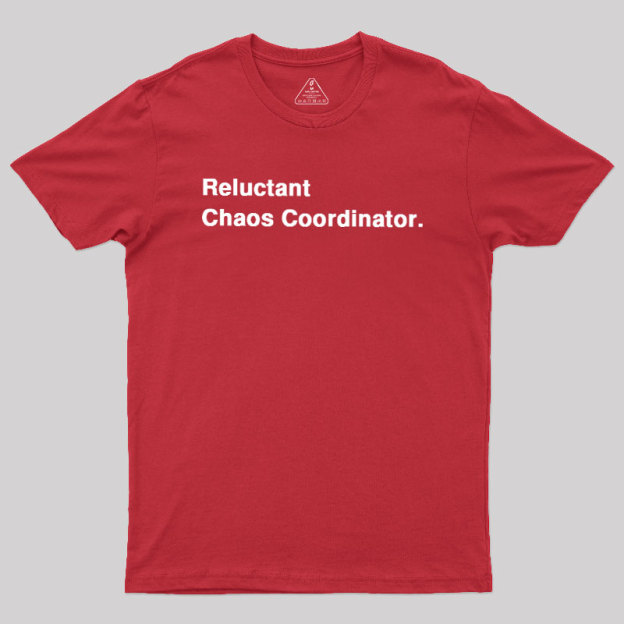 Reluctant Chaos Coordinator Geek T-Shirt
