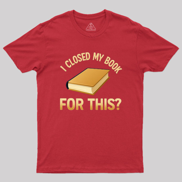 I Closed My Book For This Geek T-Shirt