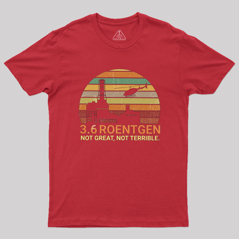 3.6 Roentgen Not Great Not Terrible Chernobyl Geek T-Shirt