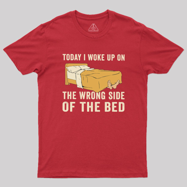 Wake Up On The Wrong Side Geek T-Shirt
