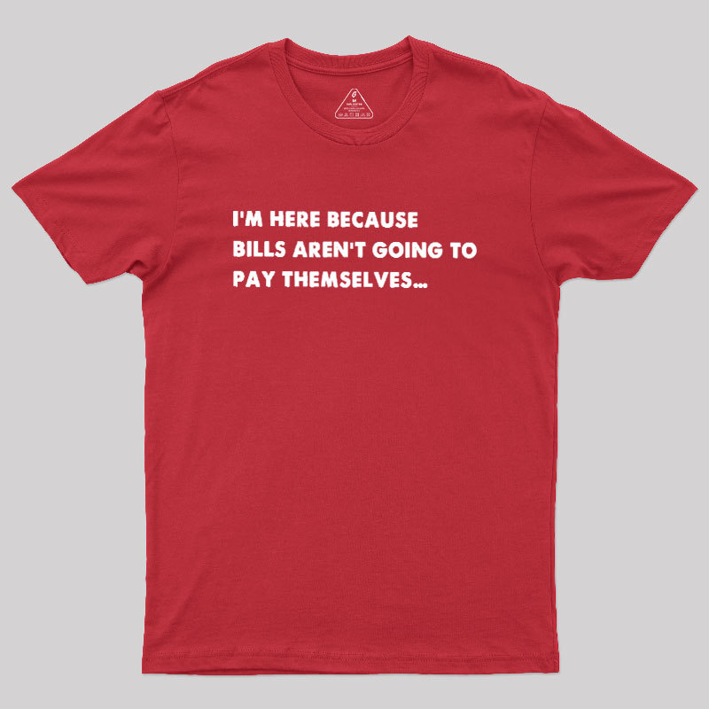 Bills Arent Going To Pay Themselves Geek T-Shirt