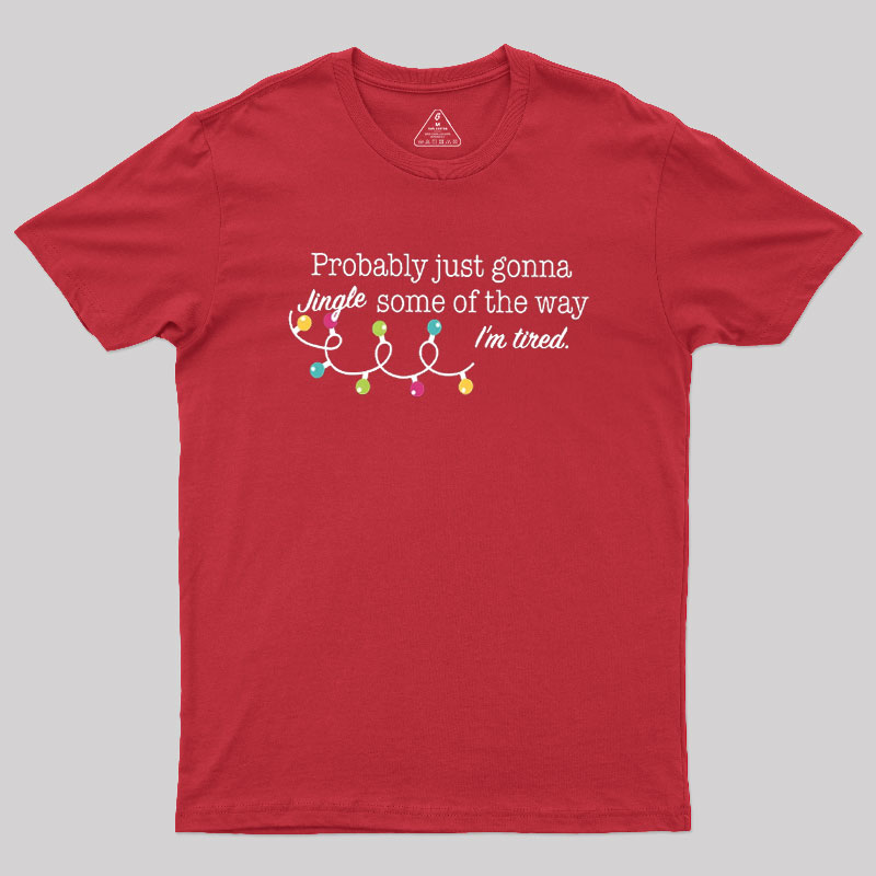 Probably Just Gonna Jingle Some of The Way I'm Tired Geek T-Shirt