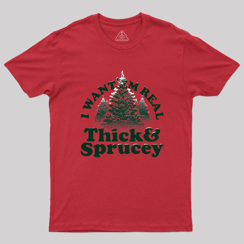I Want 'Em Real Thick And Sprucey Geek T-Shirt