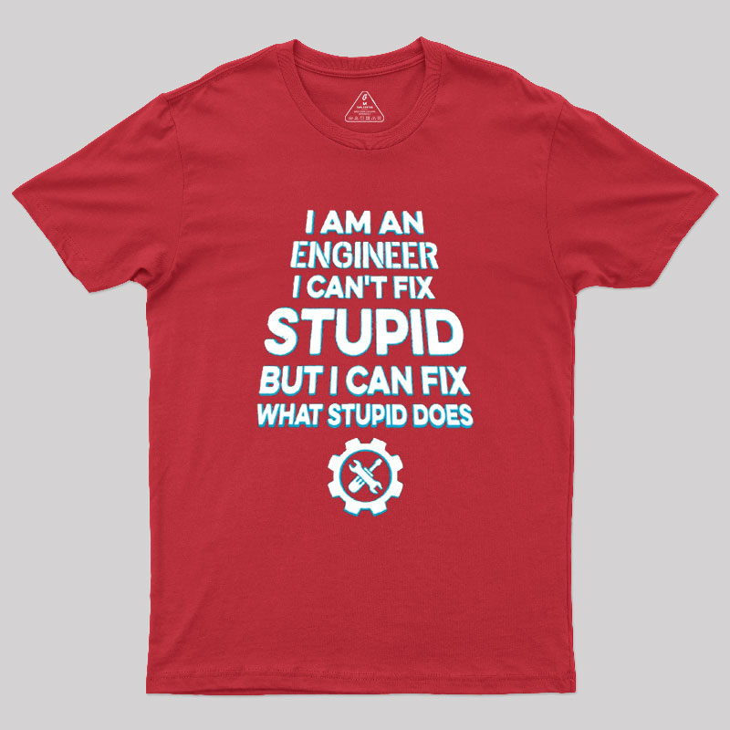 I Am An Engineer I Cant Fix Stupid Geek T-Shirt